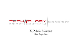 TID Sales Network
Value Proposition
 