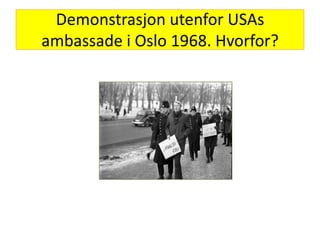 Demonstrasjon utenfor USAs ambassade i Oslo 1968. Hvorfor?