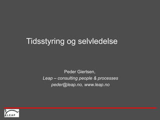 Tidsstyring og selvledelse Peder Giertsen,  Leap – consulting people & processes peder@leap.no, www.leap.no 