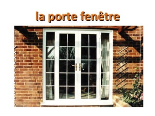 la porte fenêtrela porte fenêtre
 