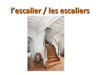 l’escalier / les escaliersl’escalier / les escaliers
 