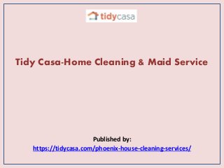 Tidy Casa-Home Cleaning & Maid Service
Published by:
https://tidycasa.com/phoenix-house-cleaning-services/
 