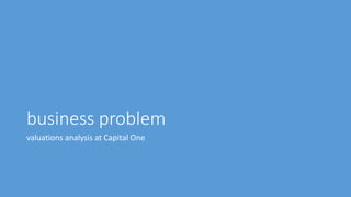business problem
valuations analysis at Capital One
 