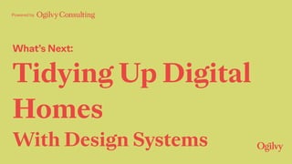 What’s Next:
Tidying Up Digital
Homes
With Design Systems
Powered by
 