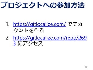 プロジェクトへの参加方法
1. https://gitlocalize.com/ でアカ
ウントを作る
2. https://gitlocalize.com/repo/269
3 にアクセス
28
 
