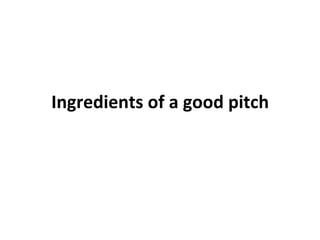 Ingredients 
of 
a 
good 
pitch 
 