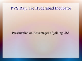 PVS Raju Tie Hyderabad Incubator




Presentation on Advantages of joining US!
 