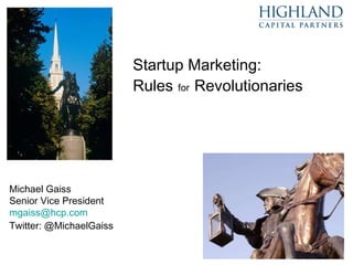 Startup Marketing:  Rules   for   Revolutionaries Michael Gaiss Senior Vice President [email_address] Twitter: @MichaelGaiss 