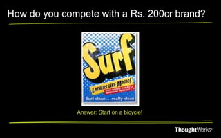 How do you compete with a Rs. 200cr brand?




              Answer: Start on a bicycle!
 