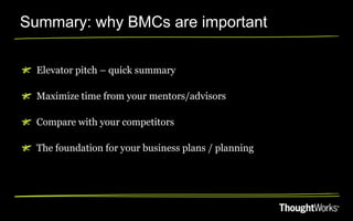Summary: why BMCs are important

  Elevator pitch – quick summary

  Maximize time from your mentors/advisors

  Compare w...