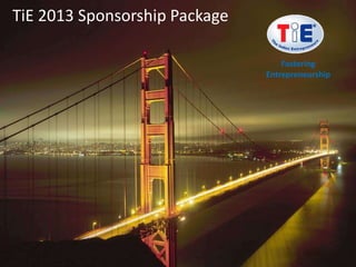 TiE 2013 Sponsorship Package

                                   Fostering
                               Entrepreneurship
 