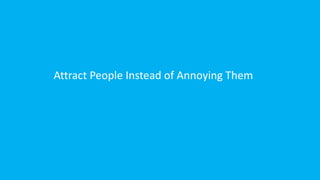 Attract People Instead of Annoying Them
 