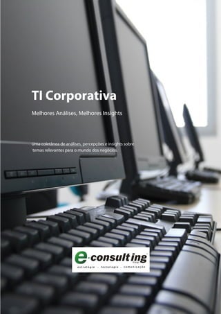 TI Corporativa
Melhores Análises, Melhores Insights




Uma coletânea de análises, percepções e insights sobre
temas relevantes para o mundo dos negócios.
 