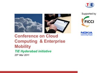 Supported by Conference on Cloud Computing  & Enterprise Mobility  TiE Hyderabad initiative  25th Mar 2011 