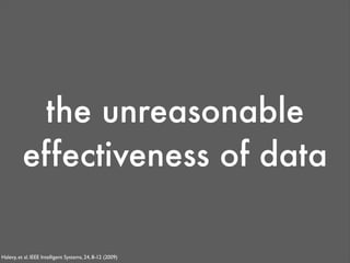 the unreasonable
          effectiveness of data

Halevy, et al. IEEE Intelligent Systems, 24, 8-12 (2009)
 
