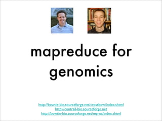 mapreduce for
  genomics
 http://bowtie-bio.sourceforge.net/crossbow/index.shtml
            http://contrail-bio.sourceforge.net
   http://bowtie-bio.sourceforge.net/myrna/index.shtml
 