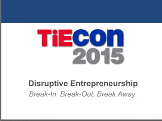 Disruptive Entrepreneurship
Break-In. Break-Out. Break Away.
 