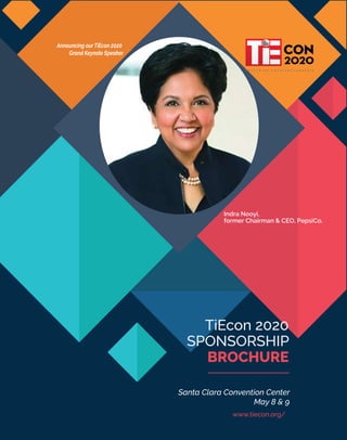 TiEcon 2020
SPONSORSHIP
BROCHURE
www.tiecon.org/
Santa Clara Convention Center
May 8 & 9
Indra Nooyi,
former Chairman & CEO, PepsiCo.
Announcing ourTiEcon 2020
Grand Keynote Speaker
 