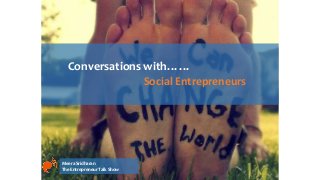 Conversations with……
Social Entrepreneurs
Meera Sridharan
The Entrepreneur Talk Show
 