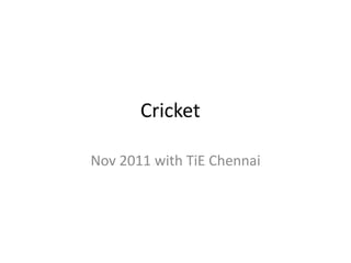 Cricket

Nov 2011 with TiE Chennai
 