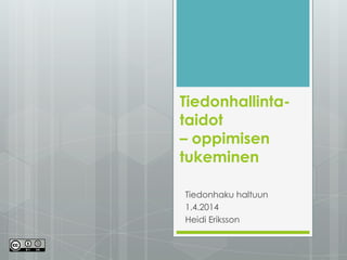 Tiedonhallinta-
taidot
– oppimisen
tukeminen
Tiedonhaku haltuun
1.4.2014
Heidi Eriksson
 