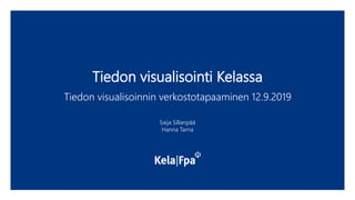 Tiedon visualisointi Kelassa
Tiedon visualisoinnin verkostotapaaminen 12.9.2019
Saija Sillanpää
Hanna Tarna
 