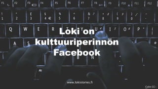 Colin CC-
Loki on
kulttuuriperinnön
Facebook
www.lokistories.fi
 