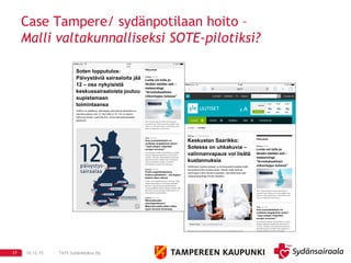 10.12.15 TAYS Sydänkeskus Oy17 10.12.15 TAYS Sydänkeskus Oy17
Case Tampere/ sydänpotilaan hoito –
Malli valtakunnalliseksi SOTE-pilotiksi?
 