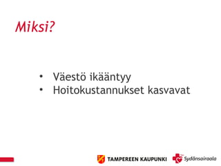 Miksi?
• Väestö ikääntyy
• Hoitokustannukset kasvavat
 