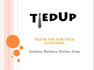 THANK YOU FOR YOUR
ATTENTION
Arantza, Barbara, Enrico, Irina
 