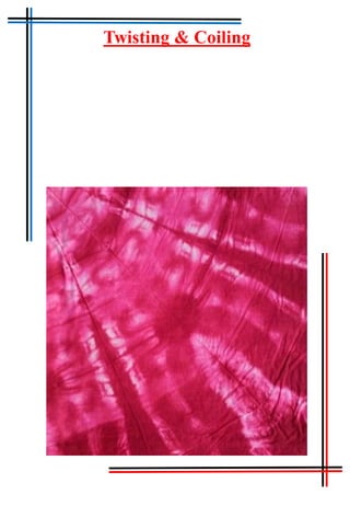 Tie & Dye
Twisting & Coiling
 
