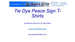 Tie Dye Peace Sign T-
Shirts
A collection from the Tie Dyed Shop
www.TieDyedShop.com
Last published 06-16-13
 
