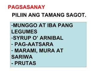 PAGSASANAY PILIIN ANG TAMANG SAGOT. MUNGGO AT IBA PANG  LEGUMES SYRUP O’ ARNIBAL PAG-AATSARA MARAMI, MURA AT SARIWA - PRUTAS 