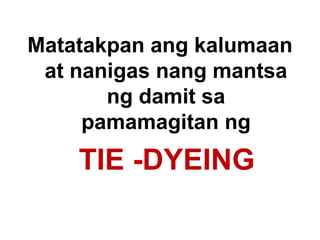 Matatakpan ang kalumaan at nanigas nang mantsa ng damit sa pamamagitan ng TIE -DYEING 