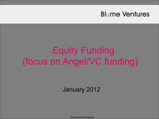   Equity Funding  (focus on Angel/VC funding)    January 2012 Private and Confidential 