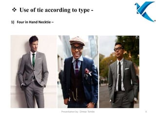  Use of tie according to type -
1) Four in Hand Necktie –
Presentation by - Omkar Tembe 3
 