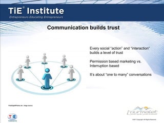 Communication builds trust


                                                      Every social “action” and “interaction”
                                                      builds a level of trust

                                                      Permission based marketing vs.
                                                      Interruption based

                                                      It’s about “one to many” conversations




FreeDigitalPhotos.net , image source
 