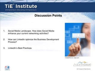 Discussion Points



1.   Social Media Landscape. How does Social Media
     enhance your current networking activities?

2.   How can LinkedIn optimize the Business Development
     Process?

3.   LinkedIn’s Best Practices



                                                          FreeDigitalPhotos.net , image source
 