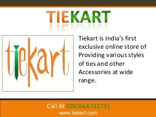Tiekart is India’s first
exclusive online store of
Providing various styles
of ties and other
Accessories at wide
range.

Call At (09266673173)
www.tiekart.com

 