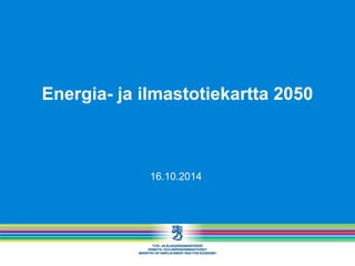 Energia- ja ilmastotiekartta 2050 
16.10.2014  