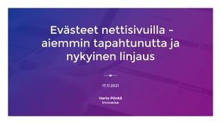 Evästeet nettisivuilla -
aiemmin tapahtunutta ja
nykyinen linjaus
17.11.2021
Harto Pönkä
Innowise
 