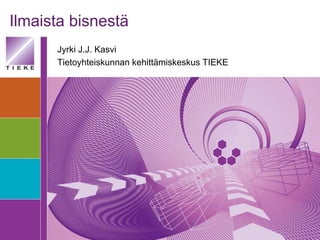 Ilmaista bisnestä Jyrki J.J. Kasvi Tietoyhteiskunnan kehittämiskeskus TIEKE 