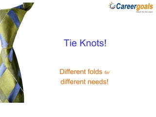 Tie Knots! Different folds  for different needs! 