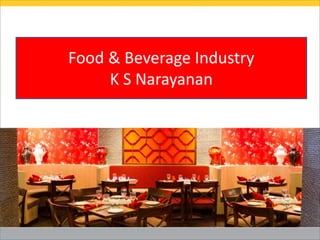 Food & Beverage Industry
K S Narayanan
 