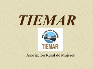 TIEMAR 
Asociación Rural de Mujeres 
 