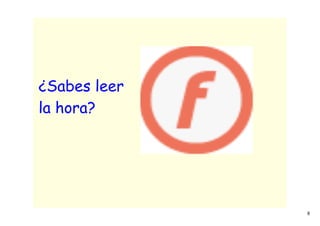 6
¿Sabes leer
la hora?
