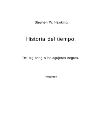 Stephen W. Hawking
Historia del tiempo.
Del big bang a los agujeros negros.
Resumen
 
