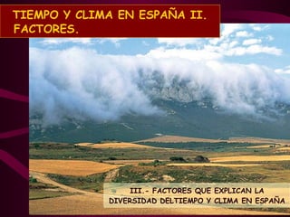 III.- FACTORES QUE EXPLICAN LA DIVERSIDAD DELTIEMPO Y CLIMA EN ESPAÑA ,[object Object]