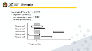 47
Ejemplos
Distribuited Time Server (DTS)
• algoritmo distribuído
• servidores (time servers): UTC
• clientes (time clerks)
 