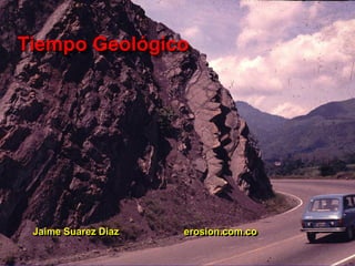 Tiempo Geológico
Jaime Suarez Diaz erosion.com.co
 